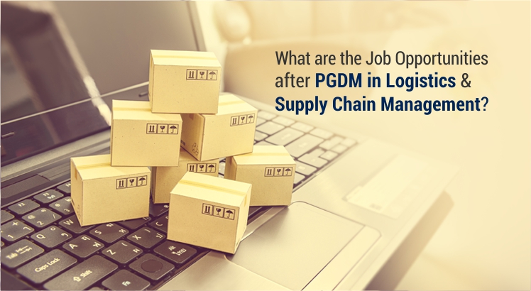 PGDM Logistics & Supply Chain Management: Career Opportunities